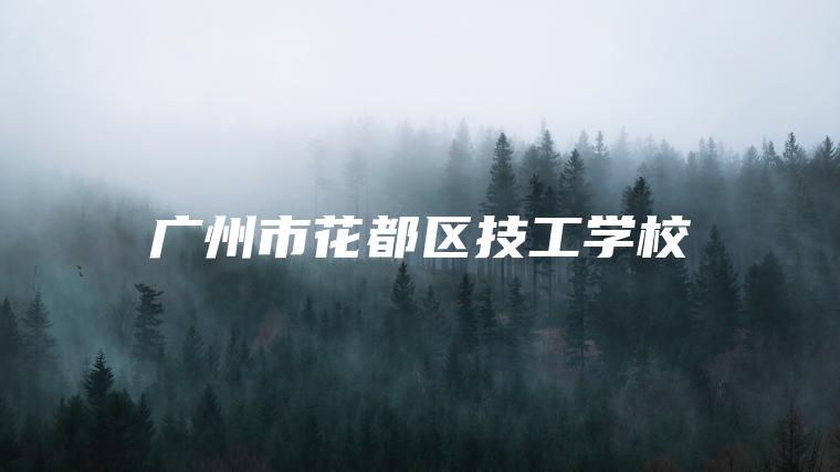 廣州市花都區技工學(xué)校