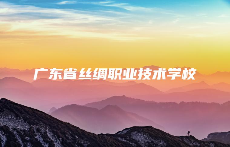 廣東省絲綢職業(yè)技術(shù)學(xué)校
