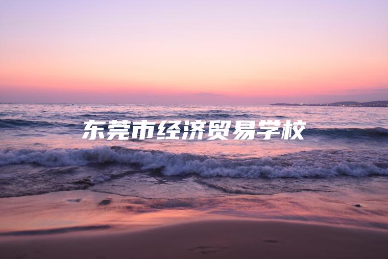 東莞市經(jīng)濟貿易學(xué)校