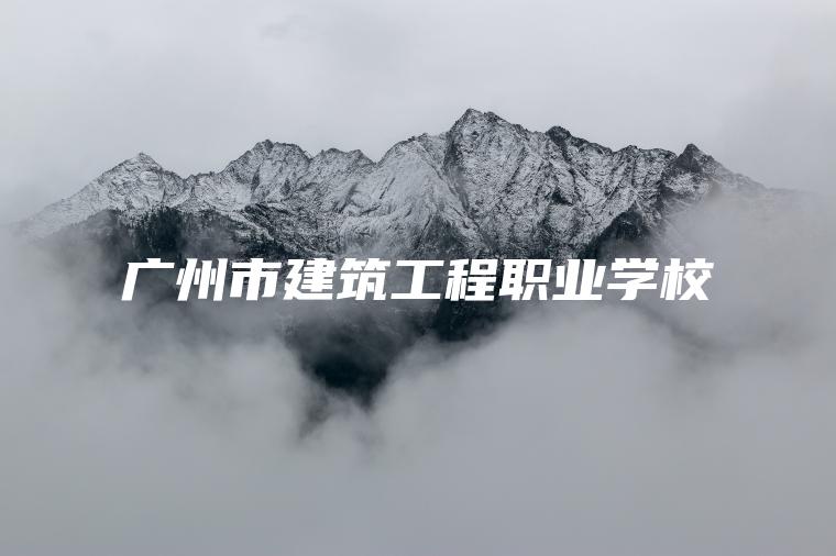 廣州市建筑工程職業(yè)學(xué)校