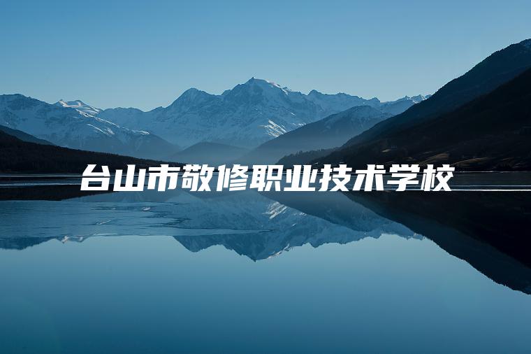 臺山市敬修職業(yè)技術(shù)學(xué)校