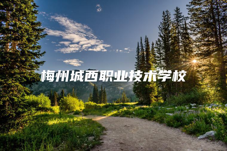 梅州城西職業(yè)技術(shù)學(xué)校