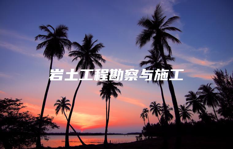 巖土工程勘察與施工