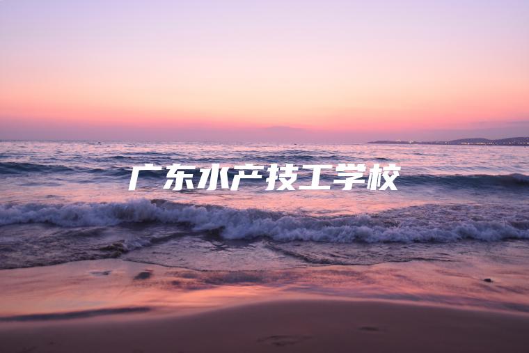 廣東水產(chǎn)技工學(xué)校