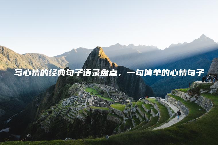 寫(xiě)心情的經(jīng)典句子語(yǔ)錄盤(pán)點(diǎn)，一句簡(jiǎn)單的心情句子