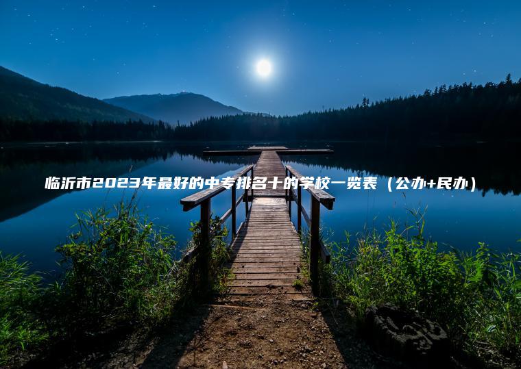 臨沂市2023年最好的中專(zhuān)排名十的學(xué)校一覽表（公辦+民辦）