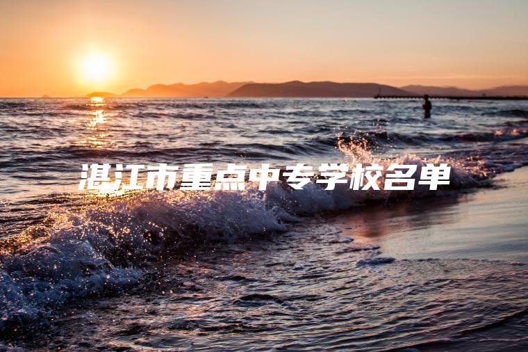 湛江市重點(diǎn)中專(zhuān)學(xué)校名單