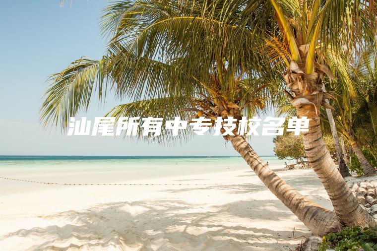 汕尾所有中專(zhuān)技校名單