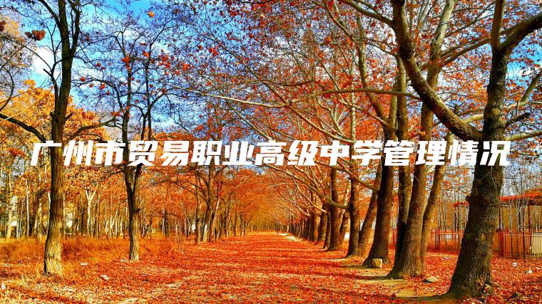 廣州市貿易職業(yè)高級中學(xué)管理情況