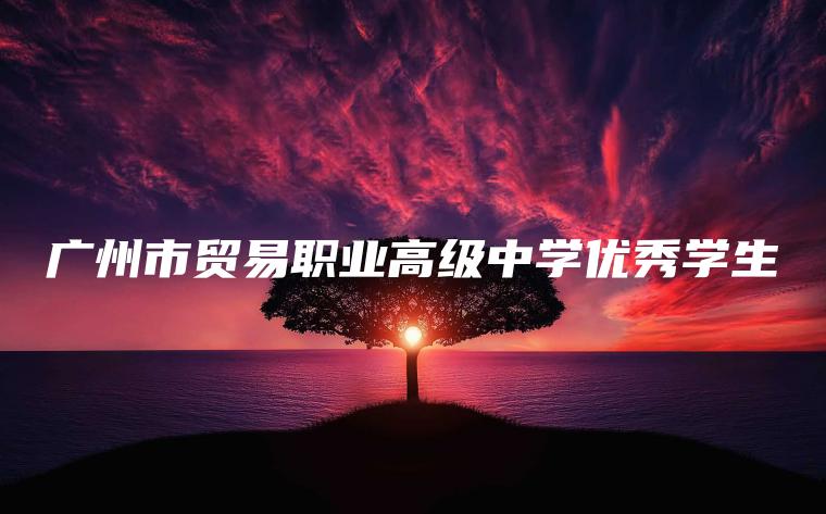 廣州市貿易職業(yè)高級中學(xué)優(yōu)秀學(xué)生