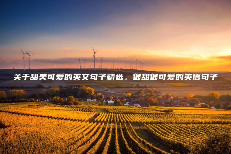 關(guān)于甜美可愛(ài)的英文句子精選，很甜很可愛(ài)的英語(yǔ)句子