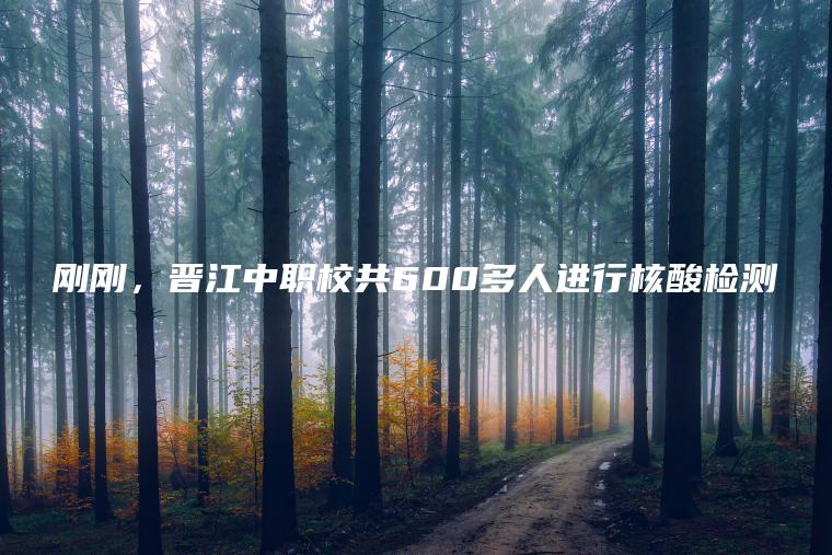 剛剛，晉江中職校共600多人進(jìn)行核酸檢測