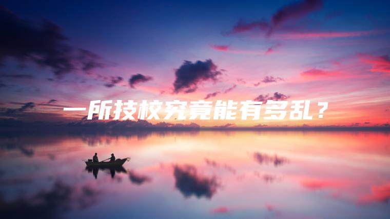 一所技校究竟能有多亂？