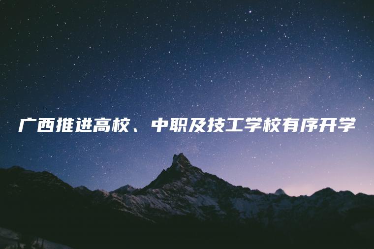 廣西推進(jìn)高校、中職及技工學(xué)校有序開(kāi)學(xué)