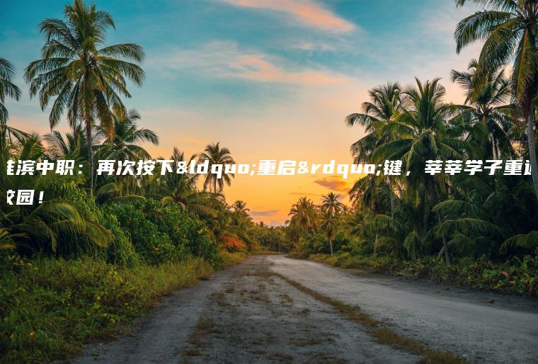 淮濱中職：再次按下“重啟”鍵，莘莘學(xué)子重返校園！