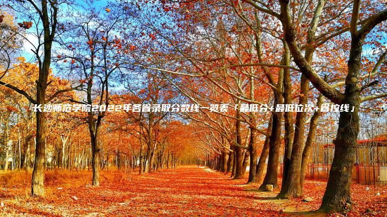 長(cháng)沙師范學(xué)院2022年各省錄取分數線(xiàn)一覽表「最低分+最低位次+省控線(xiàn)」