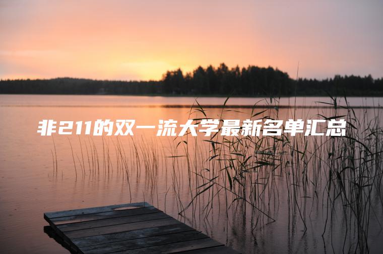 非211的雙一流大學(xué)最新名單匯總