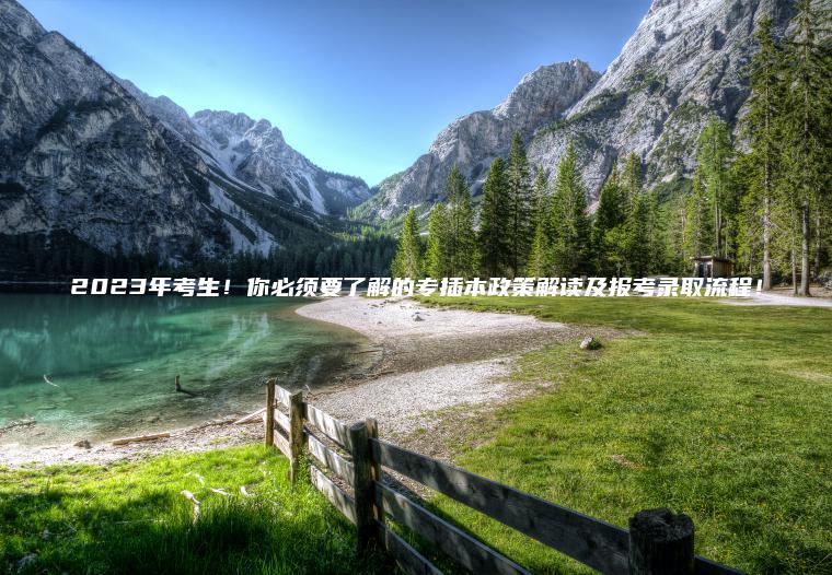 2023年考生！你必須要了解的專(zhuān)插本政策解讀及報考錄取流程！