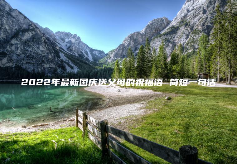 2022年最新國慶送父母的祝福語(yǔ) 簡(jiǎn)短一句話(huà)