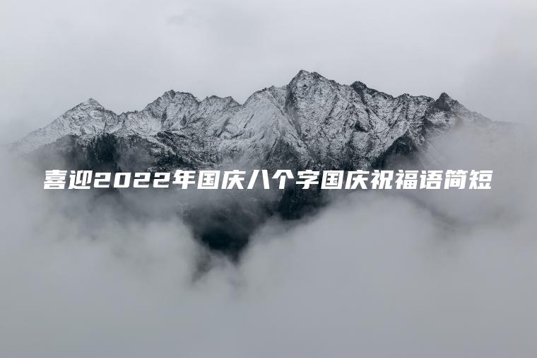 喜迎2022年國慶八個(gè)字國慶祝福語(yǔ)簡(jiǎn)短