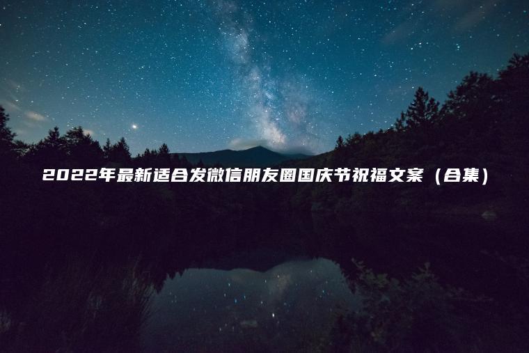 2022年最新適合發(fā)微信朋友圈國慶節祝福文案（合集）