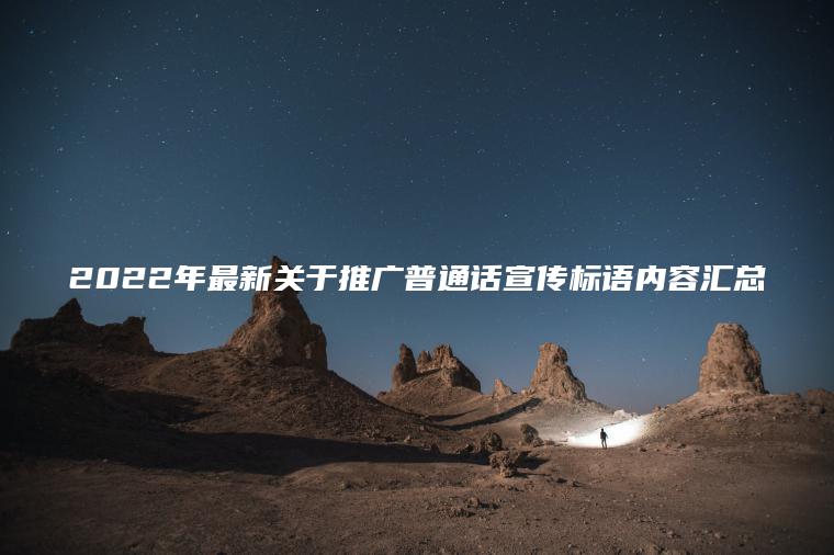 2022年最新關(guān)于推廣普通話(huà)宣傳標語(yǔ)內容匯總