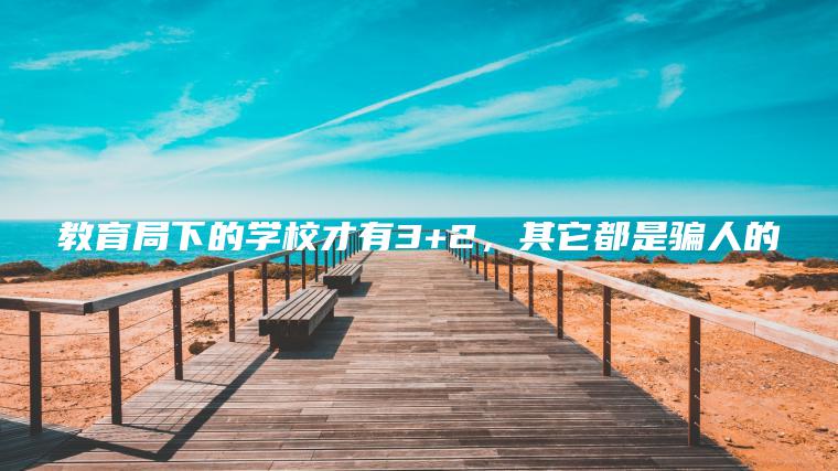 教育局下的學(xué)校才有3+2，其它都是騙人的