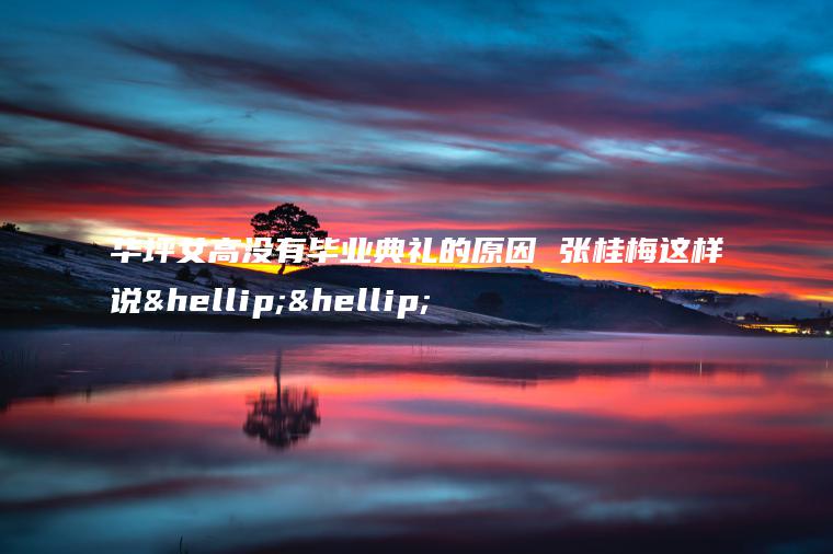 華坪女高沒(méi)有畢業(yè)典禮的原因 張桂梅這樣說(shuō)……