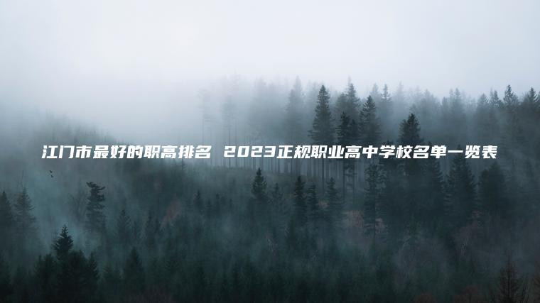 江門(mén)市最好的職高排名 2023正規職業(yè)高中學(xué)校名單一覽表