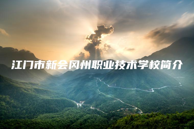 江門(mén)市新會(huì )岡州職業(yè)技術(shù)學(xué)校簡(jiǎn)介