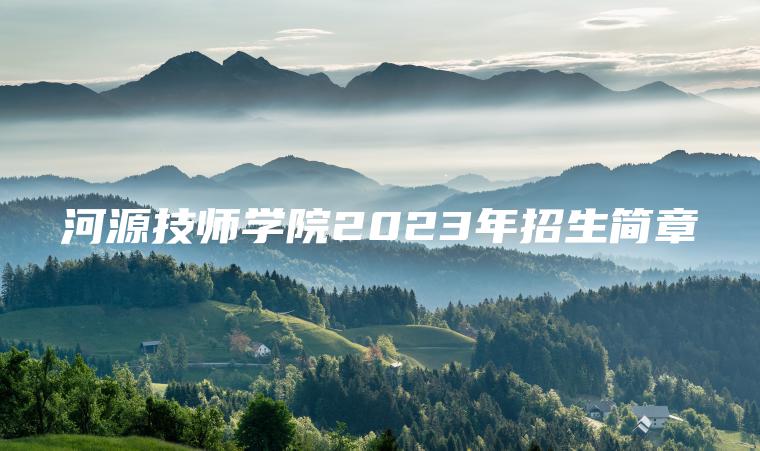 河源技師學(xué)院2023年招生簡(jiǎn)章