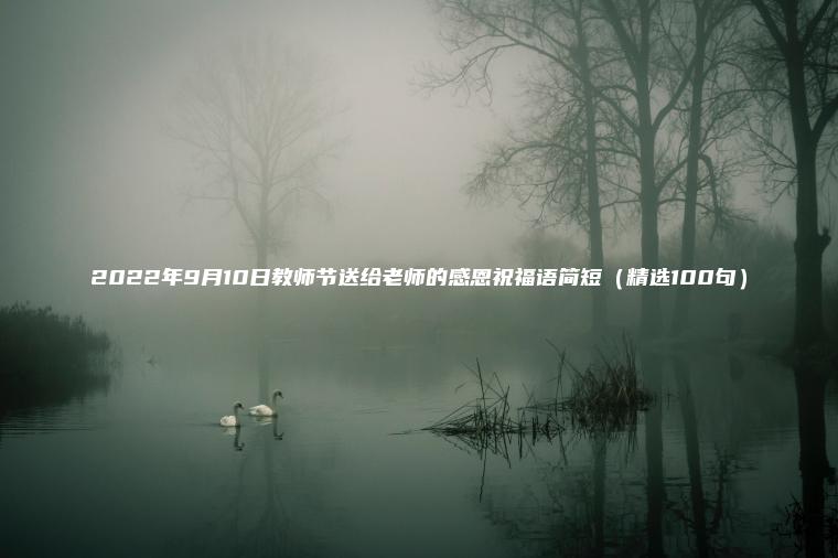 2022年9月10日教師節送給老師的感恩祝福語(yǔ)簡(jiǎn)短（精選100句）
