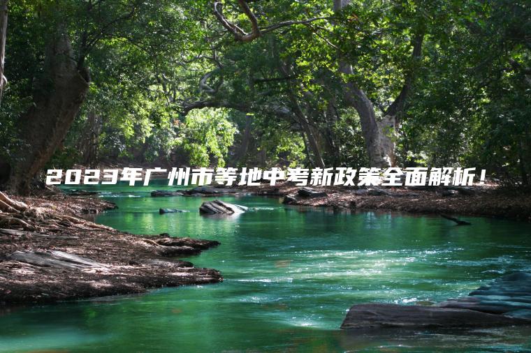 2023年廣州市等地中考新政策全面解析！