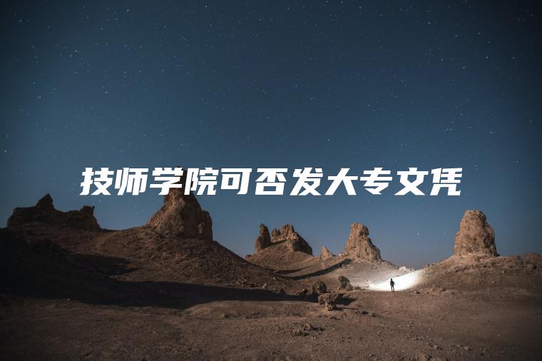 技師學(xué)院可否發(fā)大專(zhuān)文憑