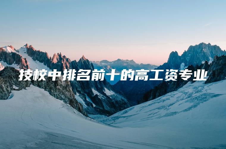 技校中排名前十的高工資專(zhuān)業(yè)