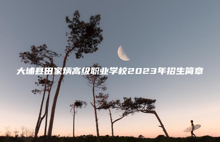 大埔縣田家炳高級職業(yè)學(xué)校2023年招生簡(jiǎn)章