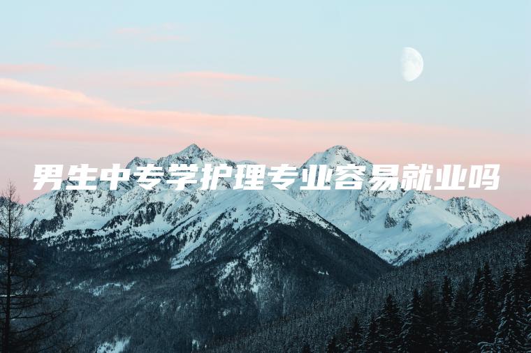 男生中專(zhuān)學(xué)護理專(zhuān)業(yè)容易就業(yè)嗎